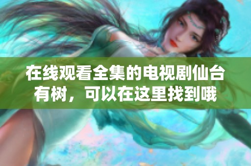 在线观看全集的电视剧仙台有树，可以在这里找到哦