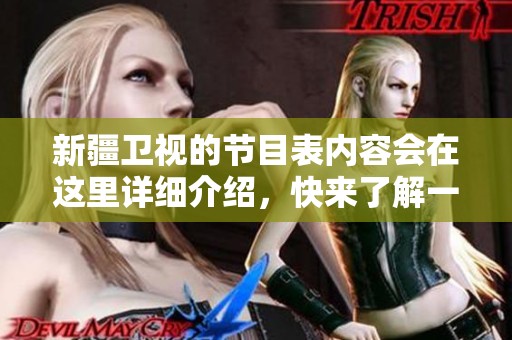 新疆卫视的节目表内容会在这里详细介绍，快来了解一下吧！