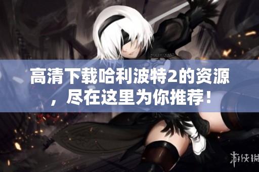 高清下载哈利波特2的资源，尽在这里为你推荐！