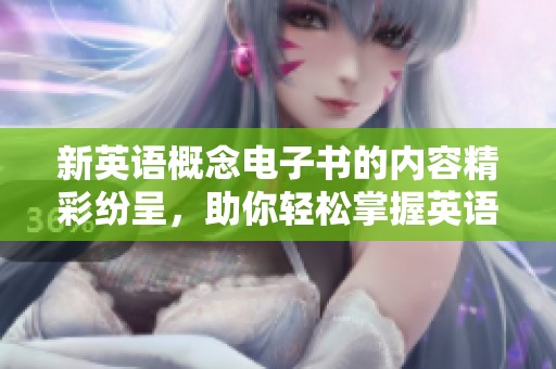 新英语概念电子书的内容精彩纷呈，助你轻松掌握英语学习技巧