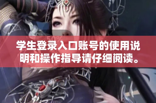 学生登录入口账号的使用说明和操作指导请仔细阅读。