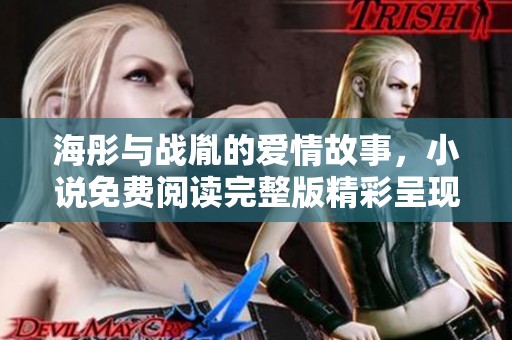 海彤与战胤的爱情故事，小说免费阅读完整版精彩呈现