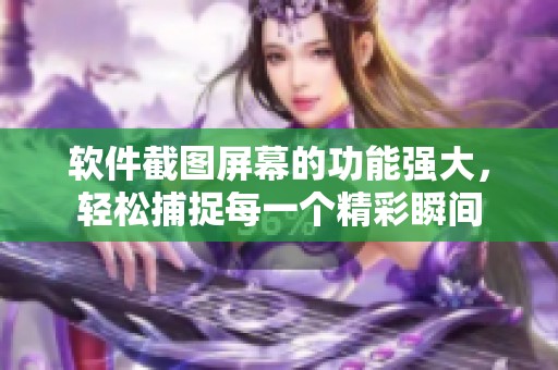 软件截图屏幕的功能强大，轻松捕捉每一个精彩瞬间