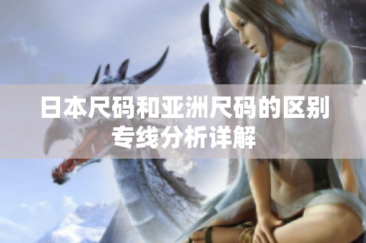 日本尺码和亚洲尺码的区别专线分析详解