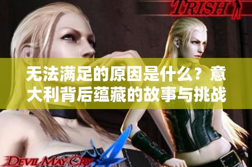 无法满足的原因是什么？意大利背后蕴藏的故事与挑战。