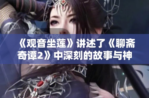 《观音坐莲》讲述了《聊斋奇谭2》中深刻的故事与神秘情节