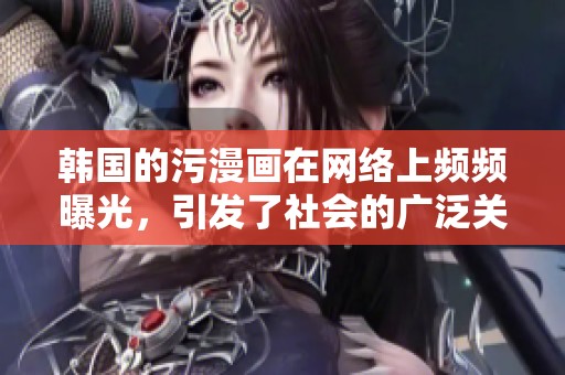 韩国的污漫画在网络上频频曝光，引发了社会的广泛关注与讨论