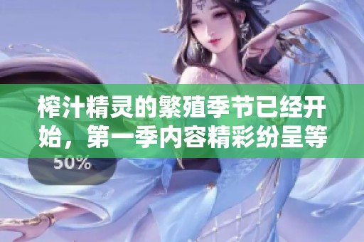 榨汁精灵的繁殖季节已经开始，第一季内容精彩纷呈等待你来探索