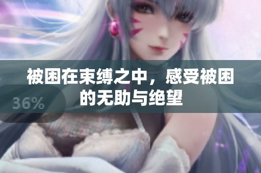 被困在束缚之中，感受被困的无助与绝望