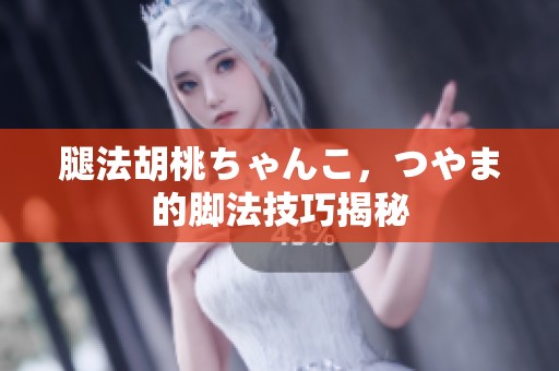 腿法胡桃ちゃんこ，つやま的脚法技巧揭秘