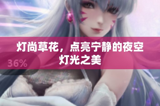 灯尚草花，点亮宁静的夜空灯光之美