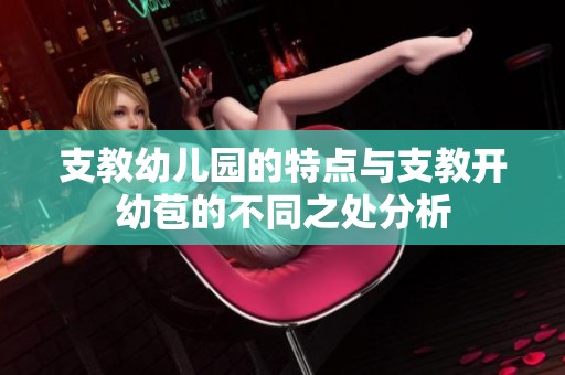 支教幼儿园的特点与支教开幼苞的不同之处分析