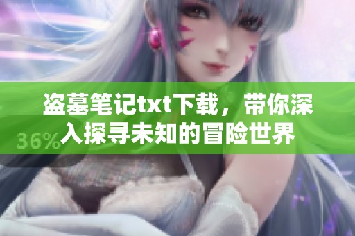 盗墓笔记txt下载，带你深入探寻未知的冒险世界