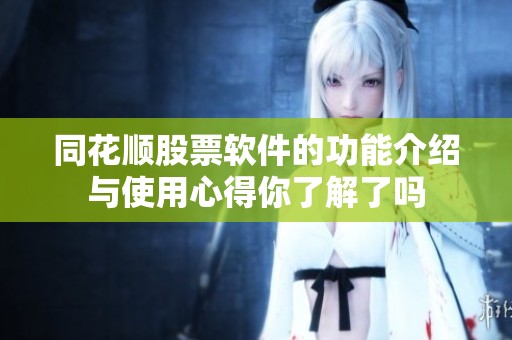 同花顺股票软件的功能介绍与使用心得你了解了吗