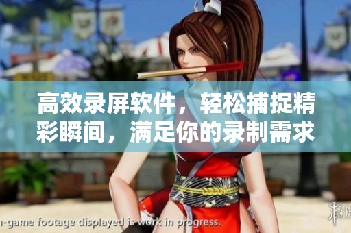 高效录屏软件，轻松捕捉精彩瞬间，满足你的录制需求