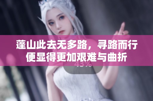 蓬山此去无多路，寻路而行便显得更加艰难与曲折