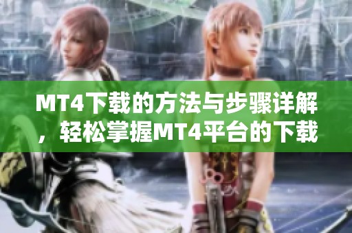 MT4下载的方法与步骤详解，轻松掌握MT4平台的下载技巧
