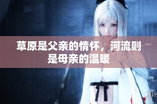 草原是父亲的情怀，河流则是母亲的温暖