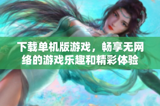 下载单机版游戏，畅享无网络的游戏乐趣和精彩体验