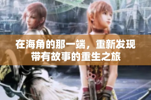 在海角的那一端，重新发现带有故事的重生之旅