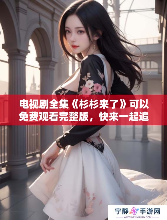 电视剧全集《杉杉来了》可以免费观看完整版，快来一起追剧吧！