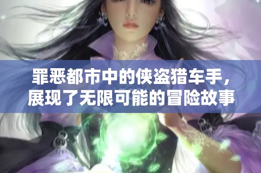罪恶都市中的侠盗猎车手，展现了无限可能的冒险故事