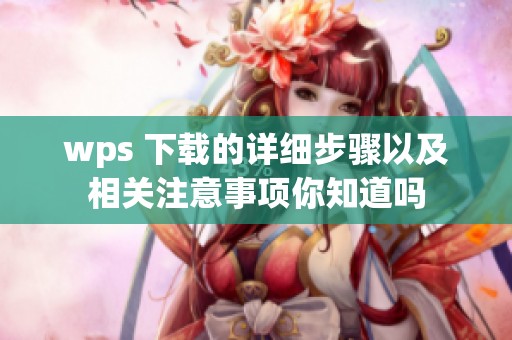 wps 下载的详细步骤以及相关注意事项你知道吗