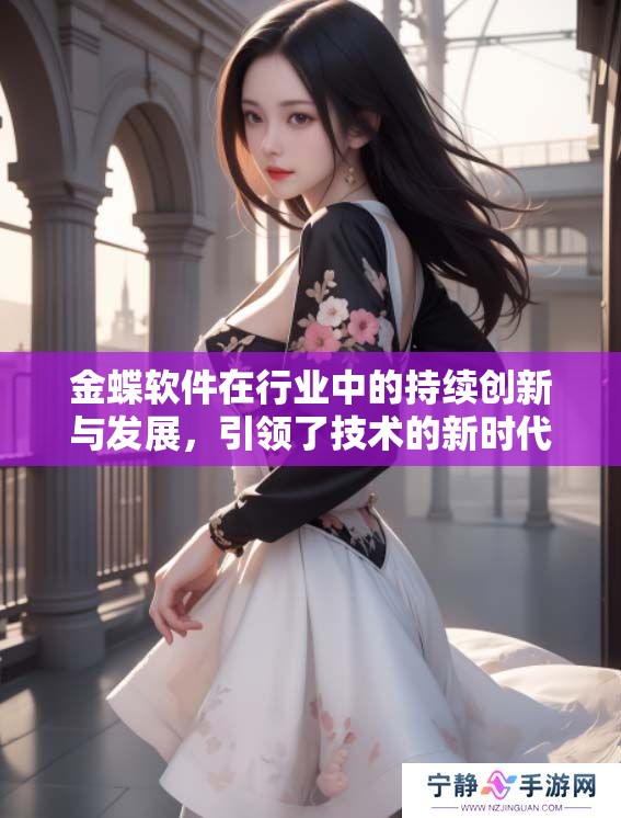 金蝶软件在行业中的持续创新与发展，引领了技术的新时代潮流