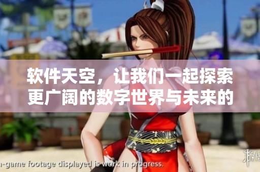 软件天空，让我们一起探索更广阔的数字世界与未来的无限可能