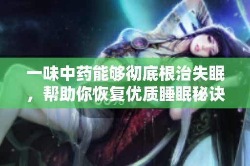一味中药能够彻底根治失眠，帮助你恢复优质睡眠秘诀。