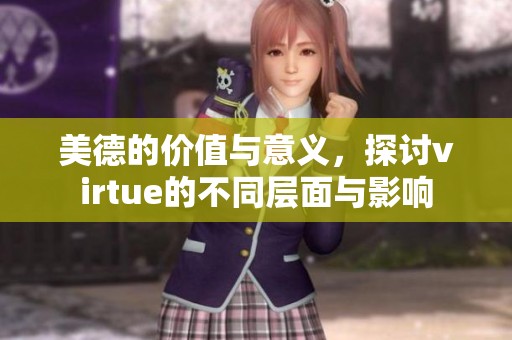 美德的价值与意义，探讨virtue的不同层面与影响