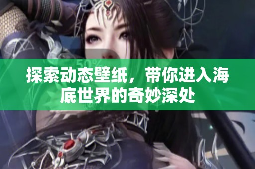 探索动态壁纸，带你进入海底世界的奇妙深处