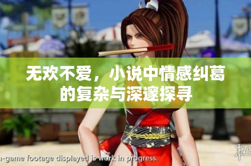 无欢不爱，小说中情感纠葛的复杂与深邃探寻
