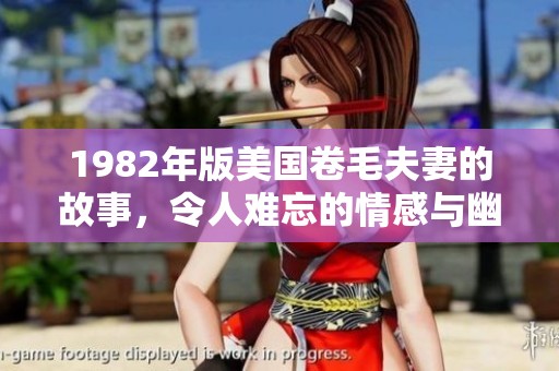 1982年版美国卷毛夫妻的故事，令人难忘的情感与幽默交织。
