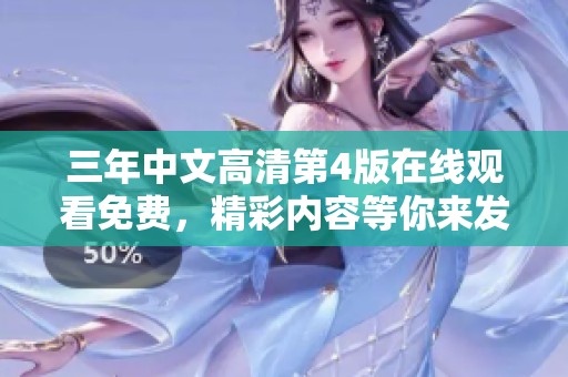 三年中文高清第4版在线观看免费，精彩内容等你来发现与享受