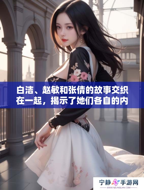 白洁、赵敏和张倩的故事交织在一起，揭示了她们各自的内心世界