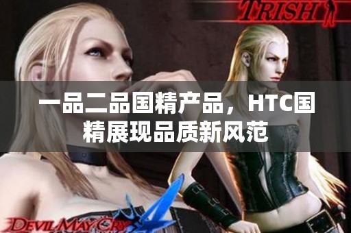 一品二品国精产品，HTC国精展现品质新风范