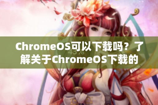 ChromeOS可以下载吗？了解关于ChromeOS下载的详细信息与步骤。