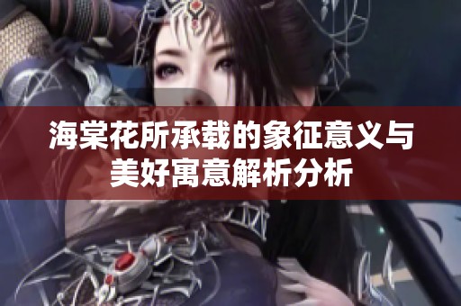 海棠花所承载的象征意义与美好寓意解析分析