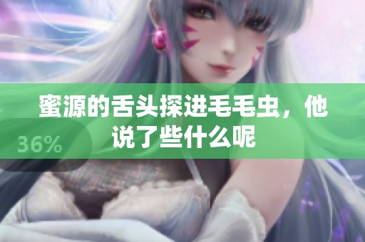 蜜源的舌头探进毛毛虫，他说了些什么呢