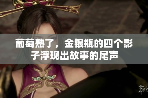 葡萄熟了，金银瓶的四个影子浮现出故事的尾声