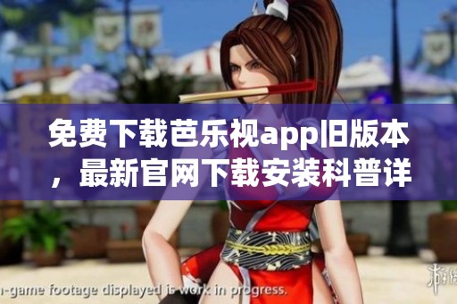 免费下载芭乐视app旧版本，最新官网下载安装科普详解来啦！