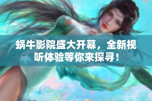 蜗牛影院盛大开幕，全新视听体验等你来探寻！