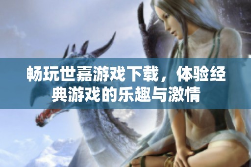 畅玩世嘉游戏下载，体验经典游戏的乐趣与激情