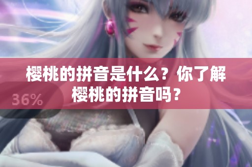 樱桃的拼音是什么？你了解樱桃的拼音吗？