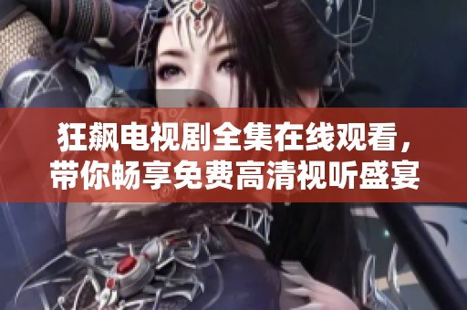 狂飙电视剧全集在线观看，带你畅享免费高清视听盛宴