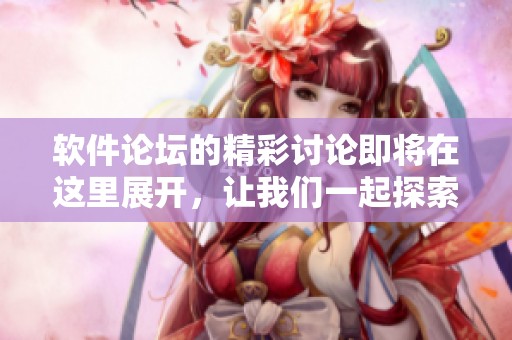 软件论坛的精彩讨论即将在这里展开，让我们一起探索软件的无限可能性