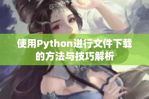 使用Python进行文件下载的方法与技巧解析
