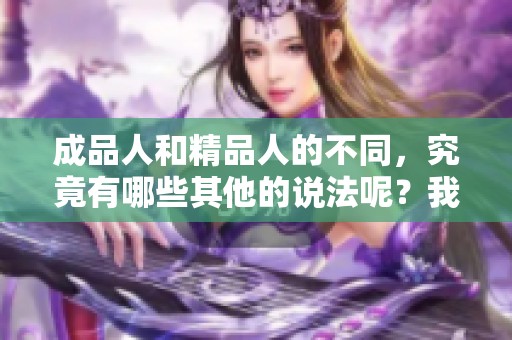 成品人和精品人的不同，究竟有哪些其他的说法呢？我们来探讨一下。