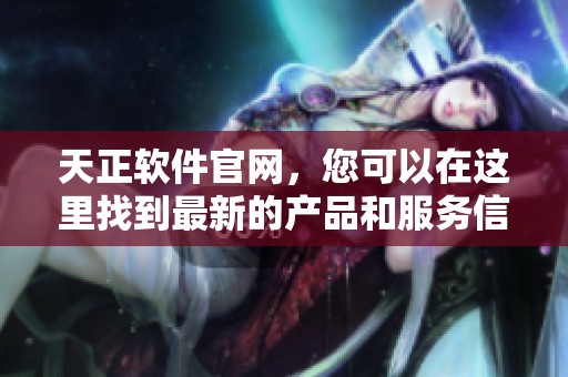 天正软件官网，您可以在这里找到最新的产品和服务信息。